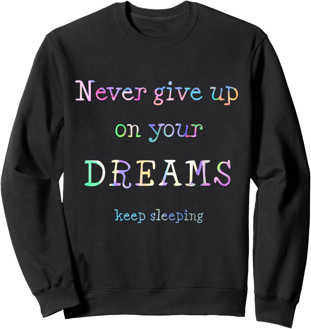 Never give up on your dreams - keep sleeping (D010-1110A) Sweatshirt