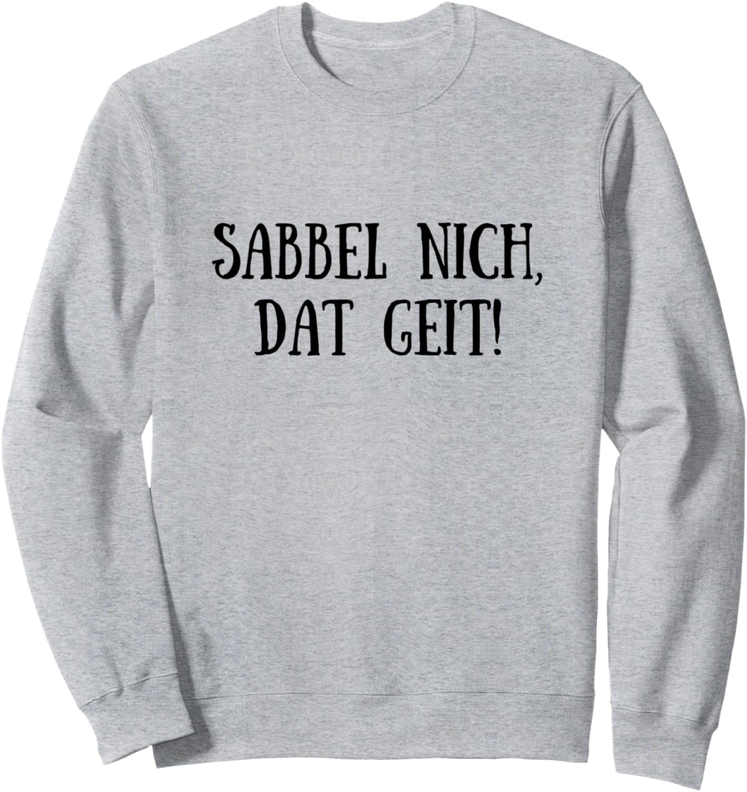 Sabbel nich, dat geit! Lustiger Spruch Platt Plattdeutsch Sweatshirt