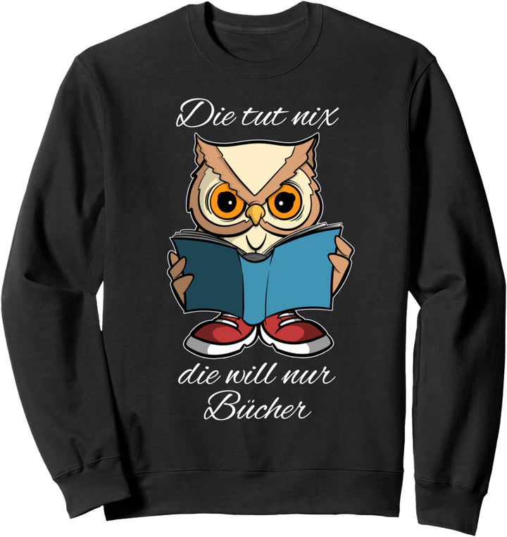 Die tut nix die will nur Bücher - Lesen Lesefieber Leseratte Sweatshirt