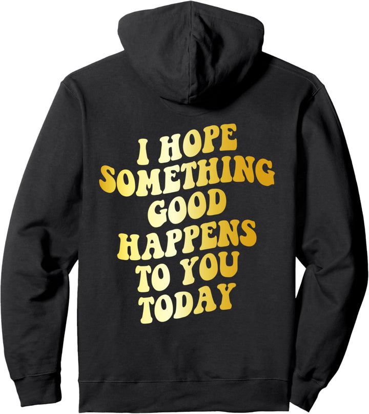 Ich hoffe, dir passiert heute etwas Gutes Shirt Pullover Hoodie