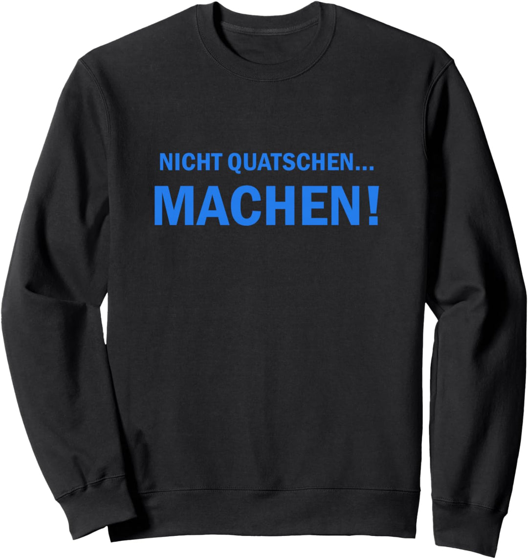 Nicht quatschen - machen! Witzige Sprüche Sweatshirt