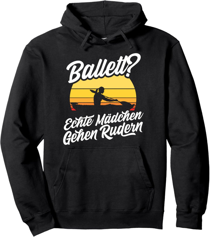 Ballett? Echte Mädchen Gehen Rudern Kajak Kanu Ruderer Pullover Hoodie