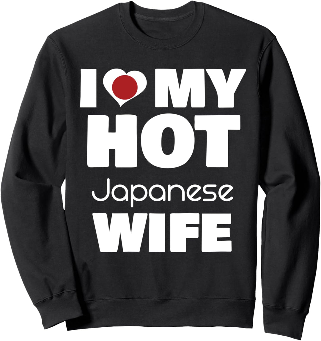I Love My Hot Japanese Wife Married To Hot Japan Girl Sweatshirt