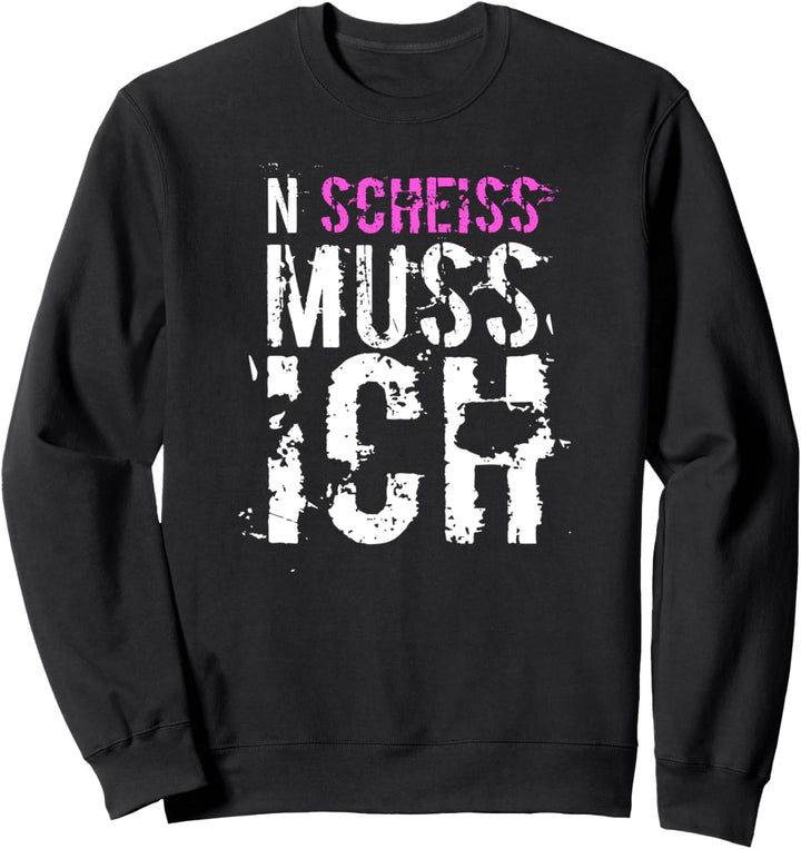 N SCHEISS MUSS ICH lustige Geschenkidee Sweatshirt