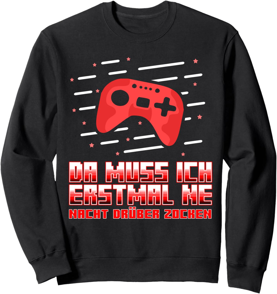 Da muss ich erstmal ne Nacht drüber zocken Sweatshirt