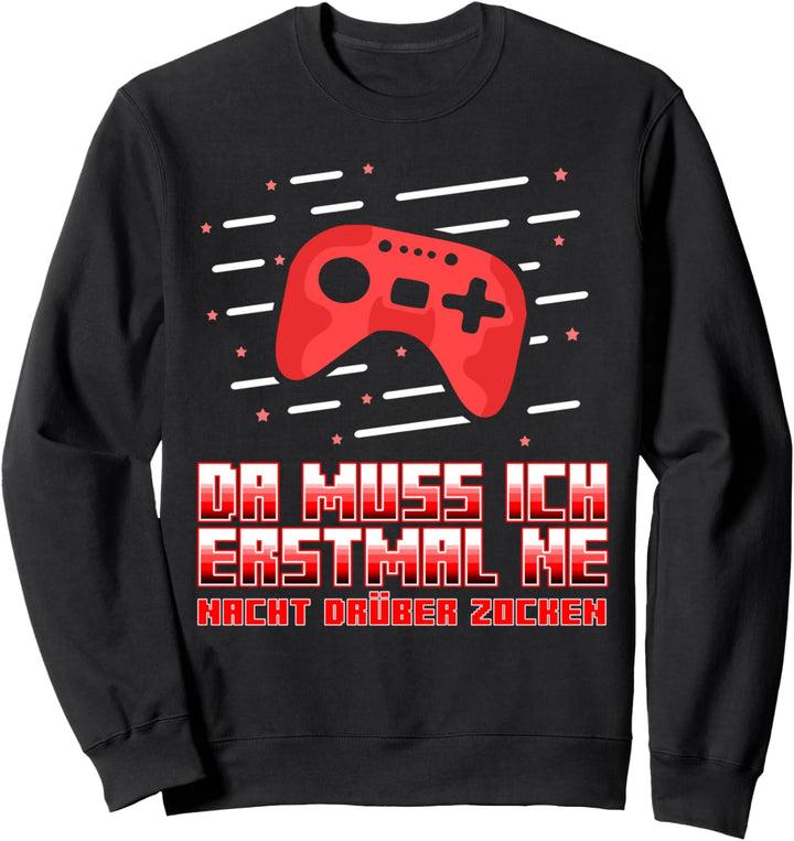 Da muss ich erstmal ne Nacht drüber zocken Sweatshirt