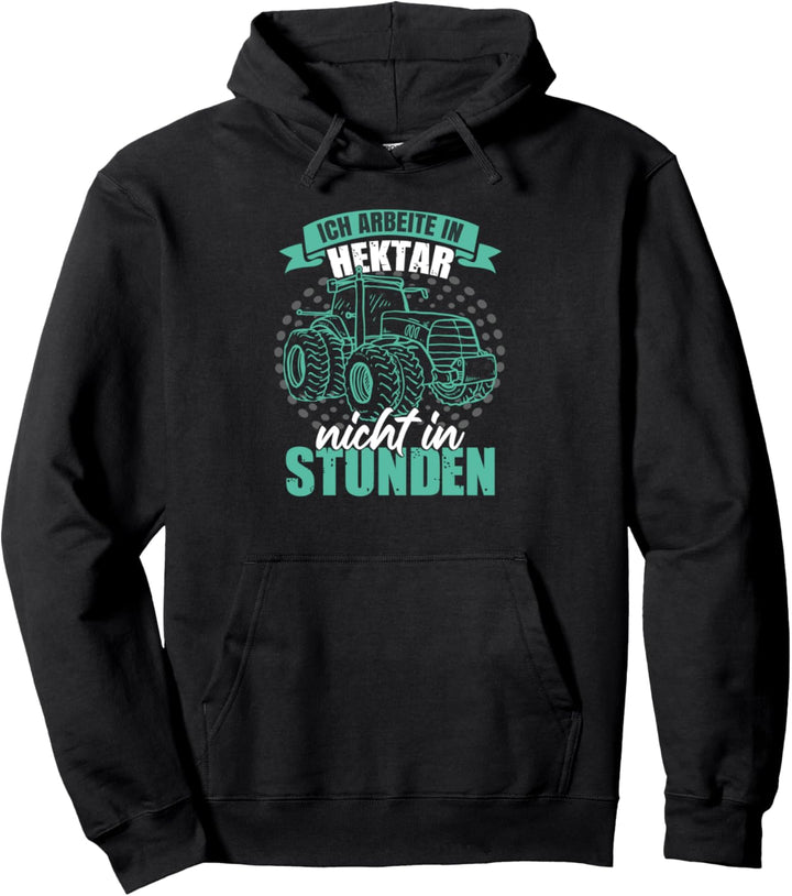 Ich arbeite in Hektar nicht in Stunden | Traktor Sprüche Pullover Hoodie