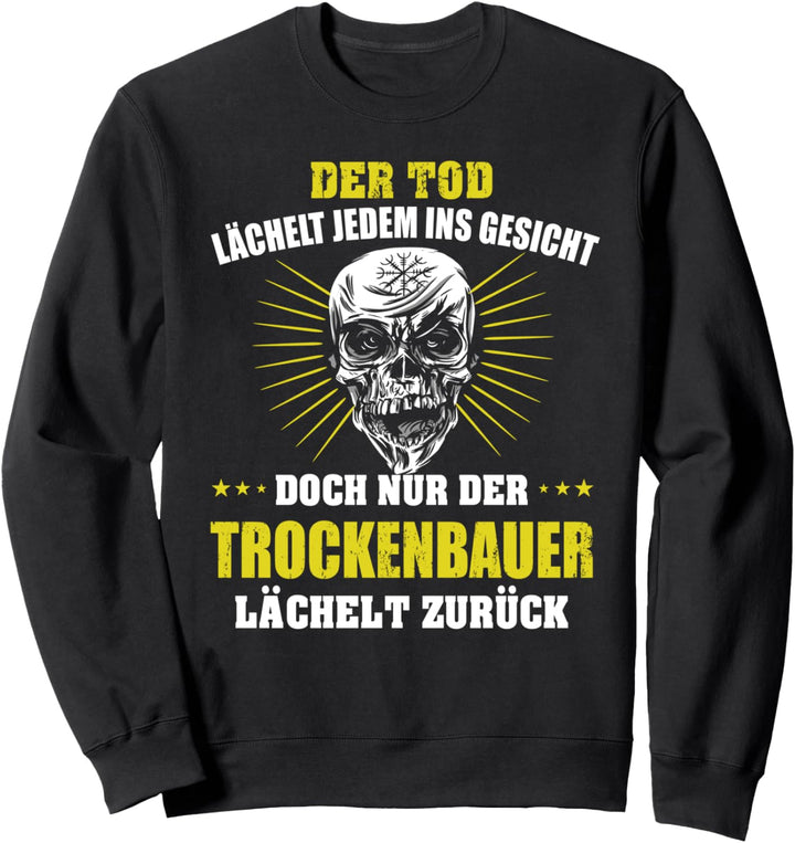 Trockenbauer Trockenbau Der Tod lächelt jedem ins Gesicht Sweatshirt
