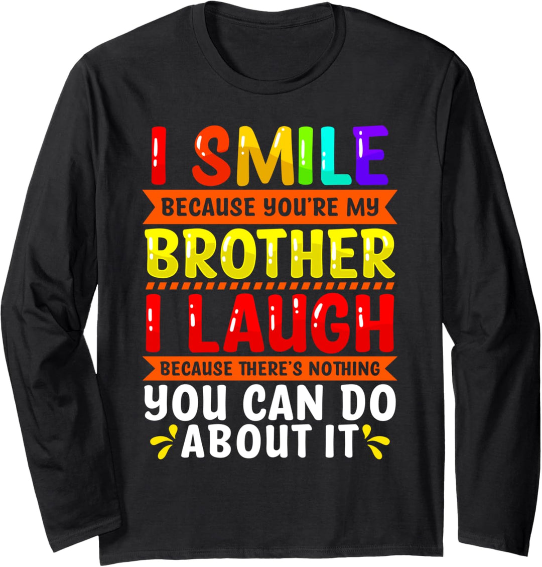 Smile Because You're My Brother I Laugh Nothing You Can Do Langarmshirt