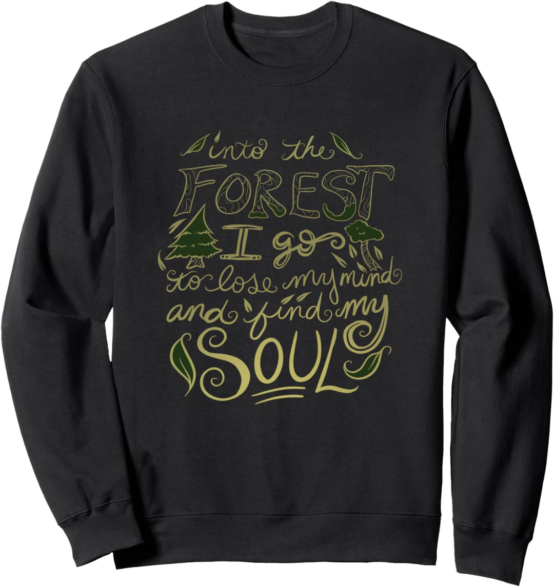Into the forest I go to lose my mind and find my soul Sweatshirt