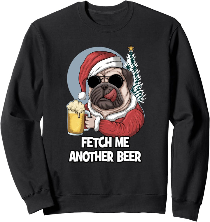 Christmas Santa Pug Beer Meme | Fetch Me Another Beer Sweatshirt