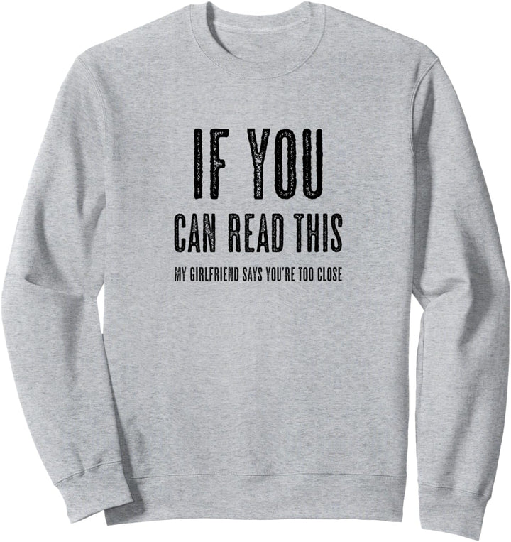 If You Can Read This MY GIRLFRIEND Says You Are Too Close | Sweatshirt