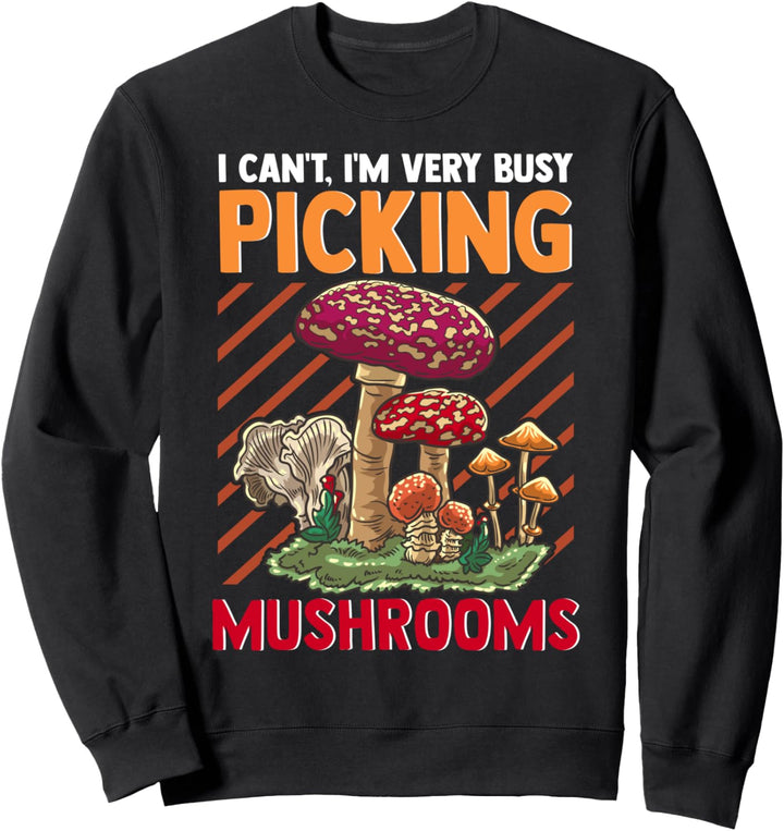 Sorry I Can't I'm Busy Picking Mushrooms Sweatshirt