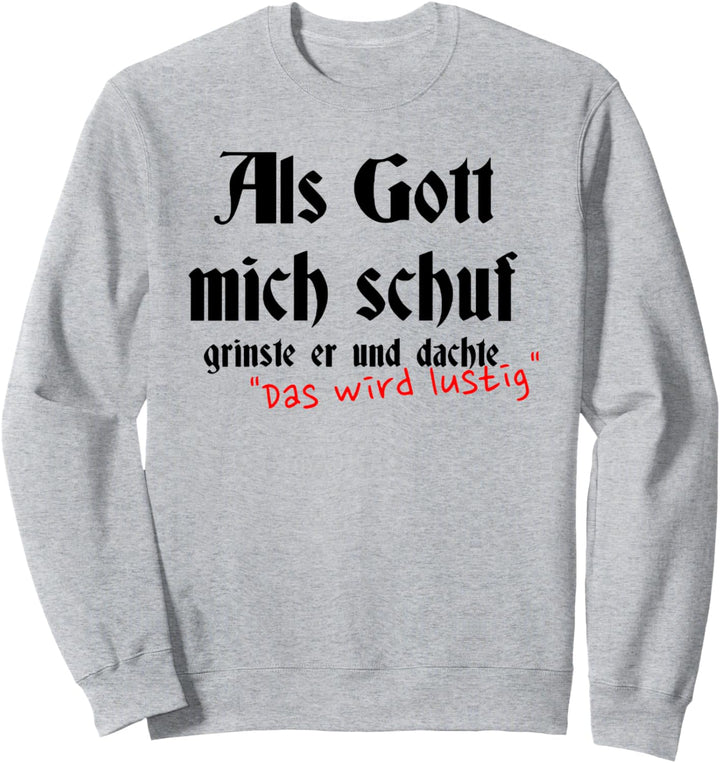 als gott mich schuf grinste er und dachte das wird lustig Sweatshirt