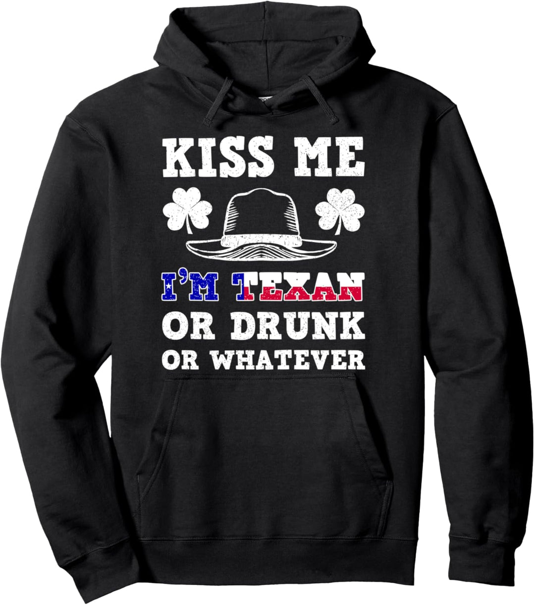 Kiss Me I'm Texan Or Drunk Or Whatever, St Patrick day Pullover Hoodie