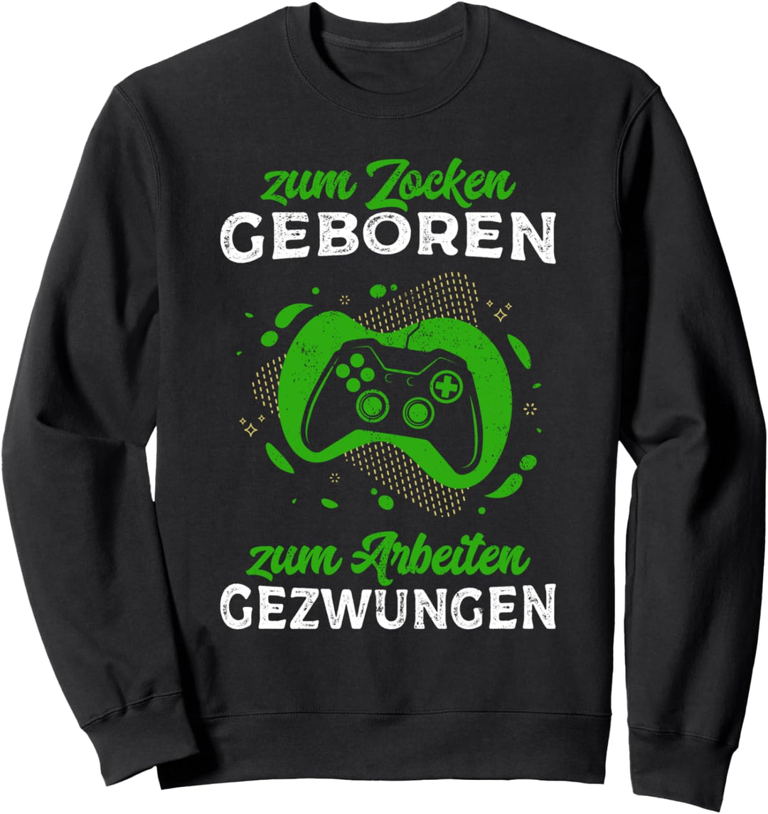 Zum Zocken geboren zum Arbeiten gezwungen Lustiges Gamer Sweatshirt