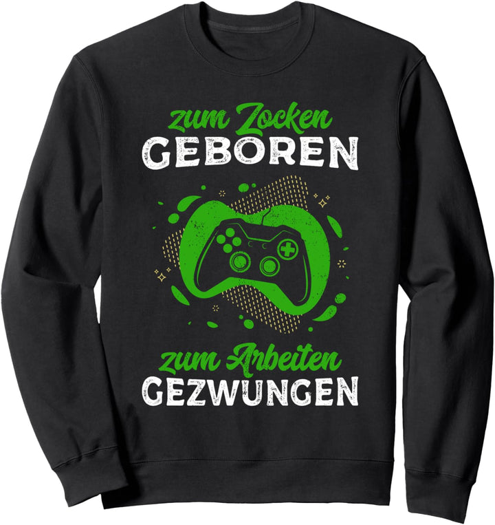 Zum Zocken geboren zum Arbeiten gezwungen Lustiges Gamer Sweatshirt