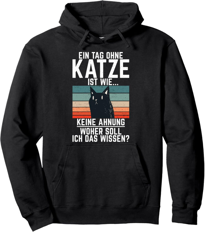 Ein Tag ohne Katze ist wie Keine Ahnung Katzen Pullover Hoodie