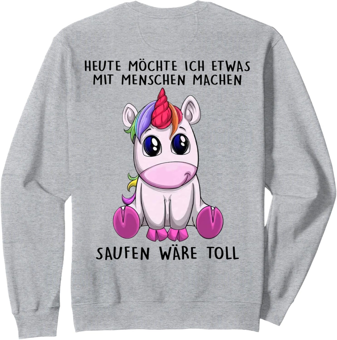 heute möchte ich etwas mit menschen machen saufen wäre toll Sweatshirt
