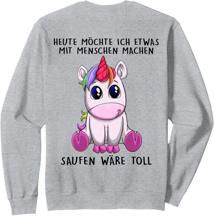 heute möchte ich etwas mit menschen machen saufen wäre toll Sweatshirt
