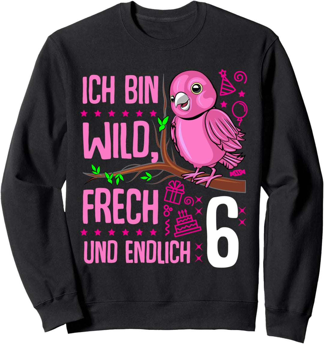 Ich bin wild frech und endlich 6 Jahre 6. Geburtstag Mädchen Sweatshirt