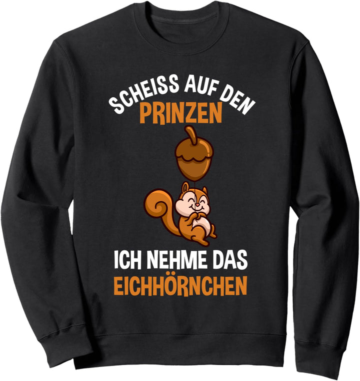 Scheiss auf den Prinzen ich nehme den Eichhörnchen Sweatshirt