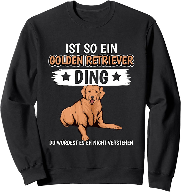 Ist so ein Golden Retriever Ding Golden Retriever Sweatshirt