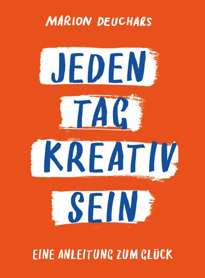Jeden Tag kreativ sein: Eine Anleitung zum Glück, Paperback