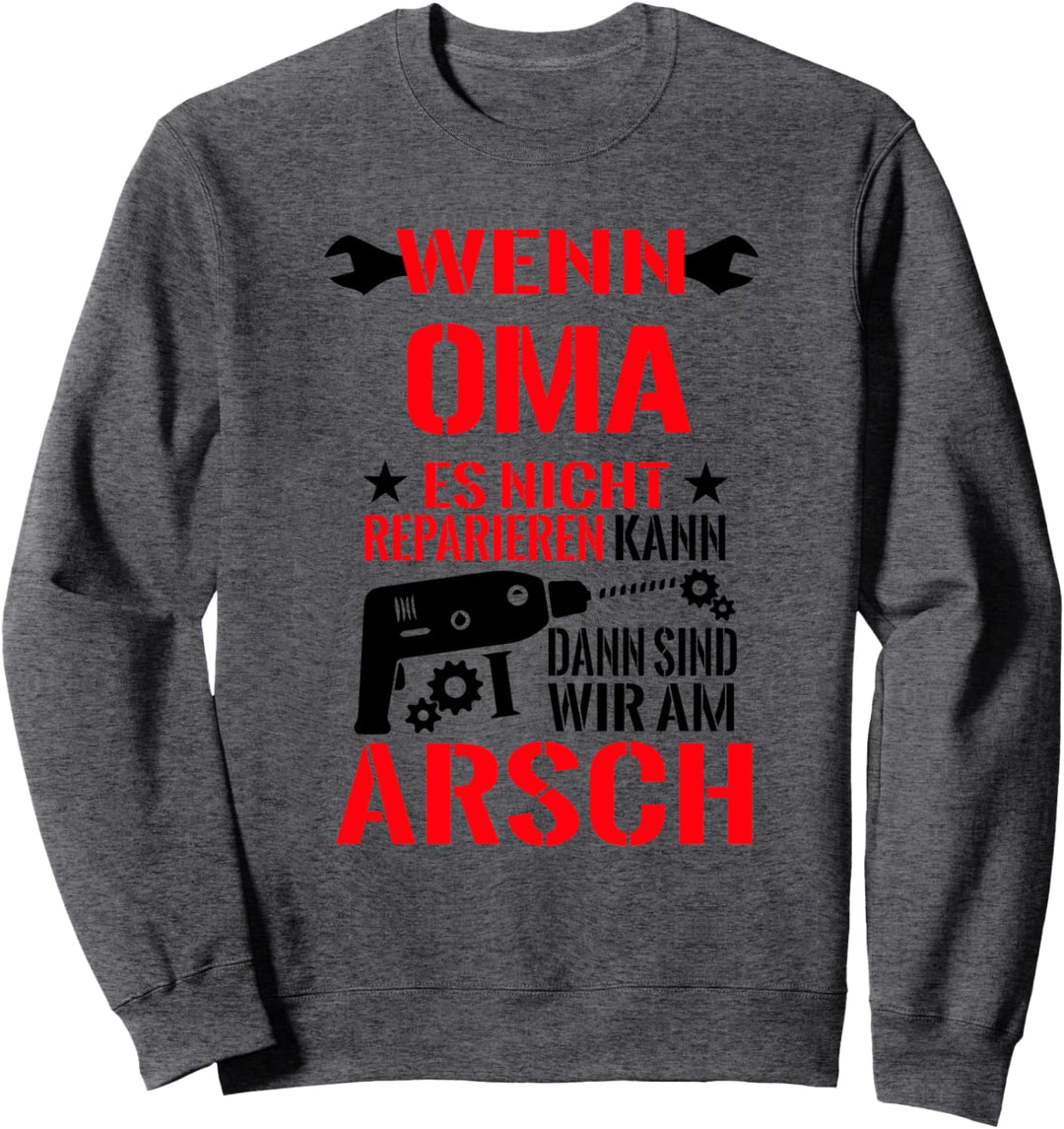 Wenn Oma Es Nicht Reparieren Kann Dann Sind Wir Am Arsch Sweatshirt