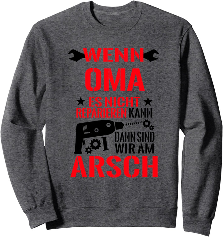 Wenn Oma Es Nicht Reparieren Kann Dann Sind Wir Am Arsch Sweatshirt