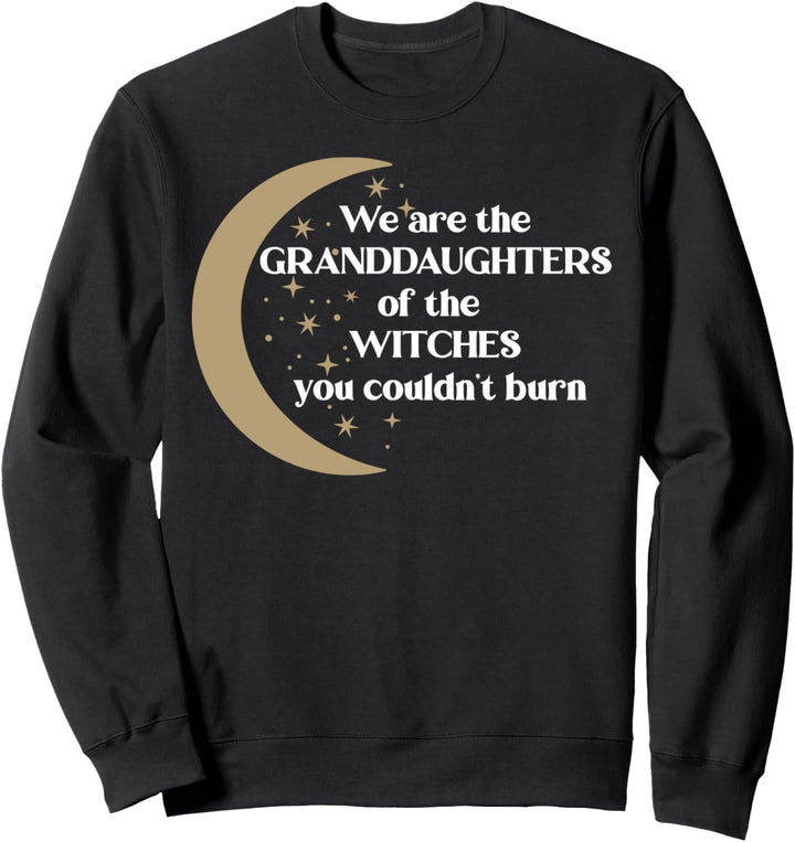 We Are The Granddaughters Of The Witches You Couldn't Burn Sweatshirt