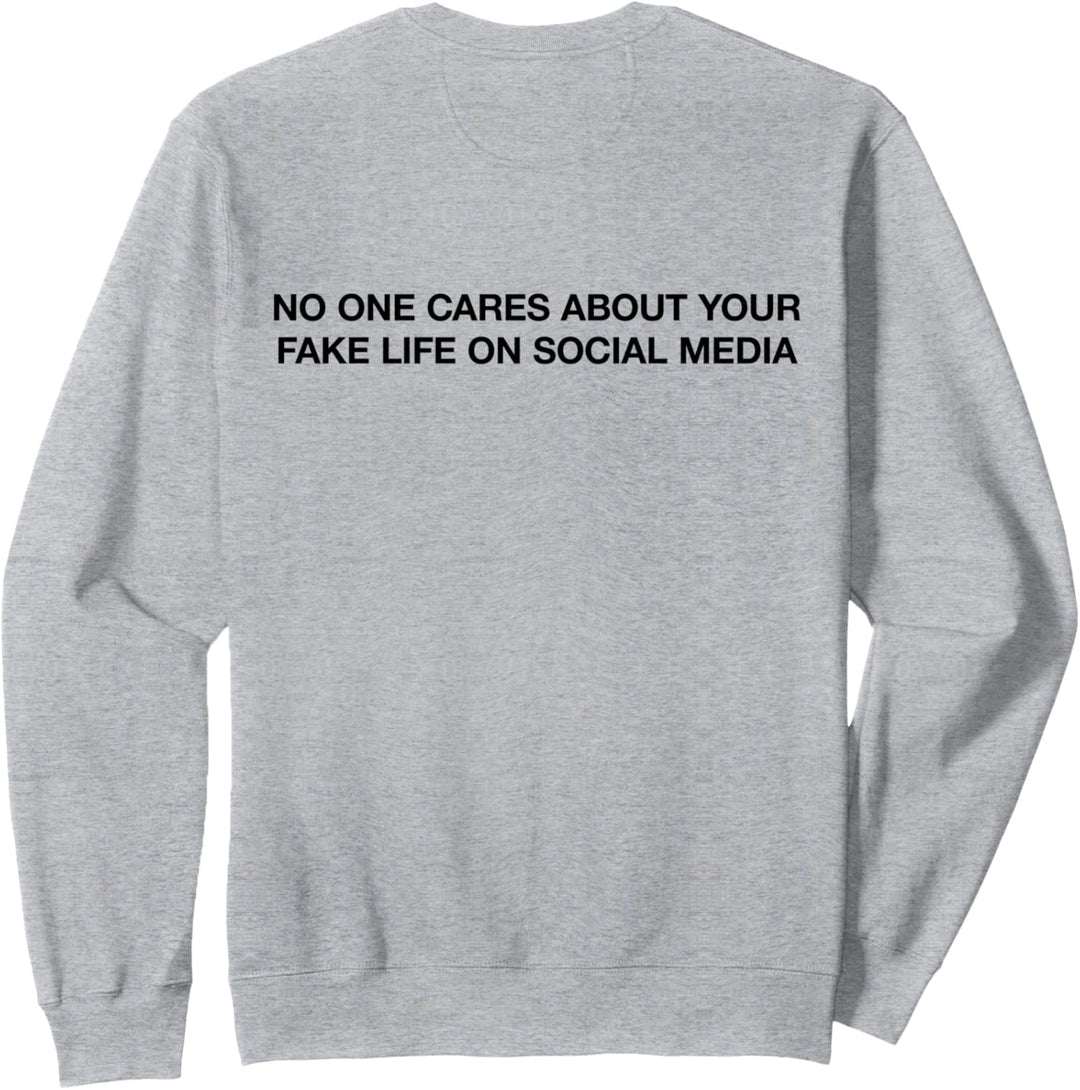 No one cares about your fake life on social media. Sweatshirt