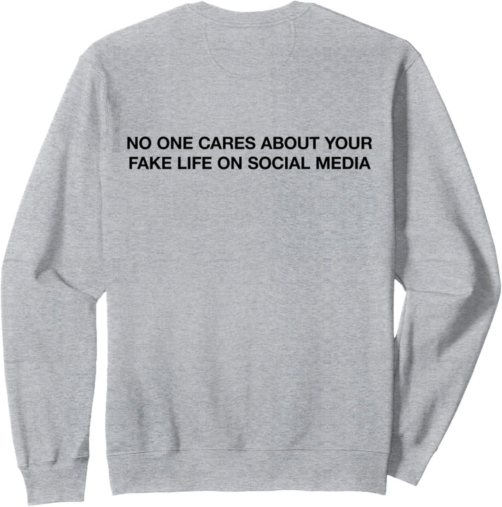 No one cares about your fake life on social media. Sweatshirt