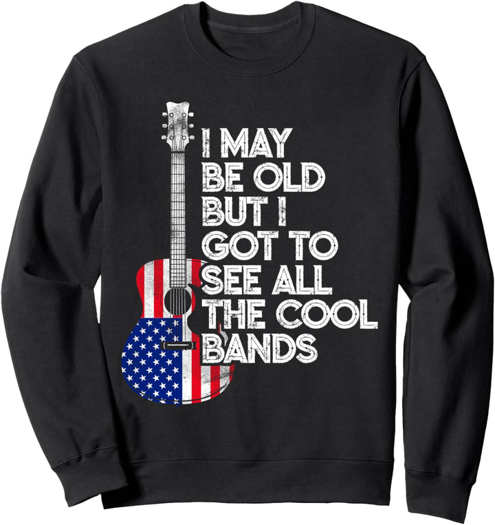 I May Be Old But I Got To See All The Cool Bands USA Flag Sweatshirt