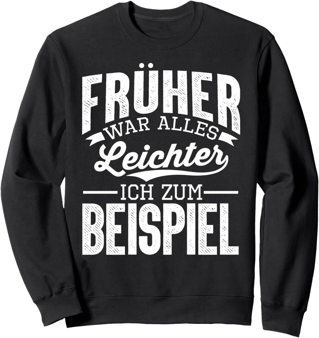 Früher War Alles Leichter Ich Zum Beispiel Lustige Sarkasmus Sweatshirt