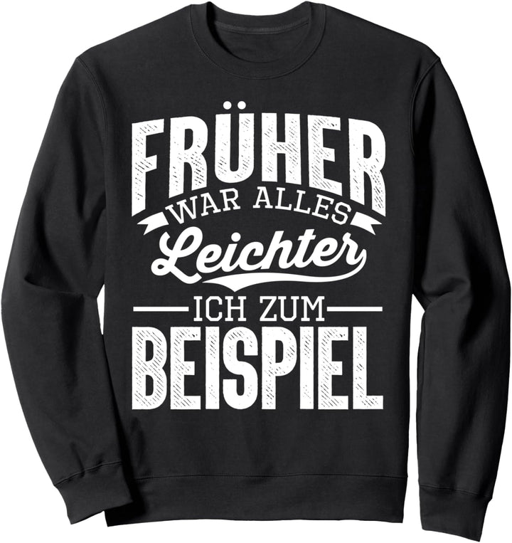 Früher War Alles Leichter Ich Zum Beispiel Lustige Sarkasmus Sweatshirt