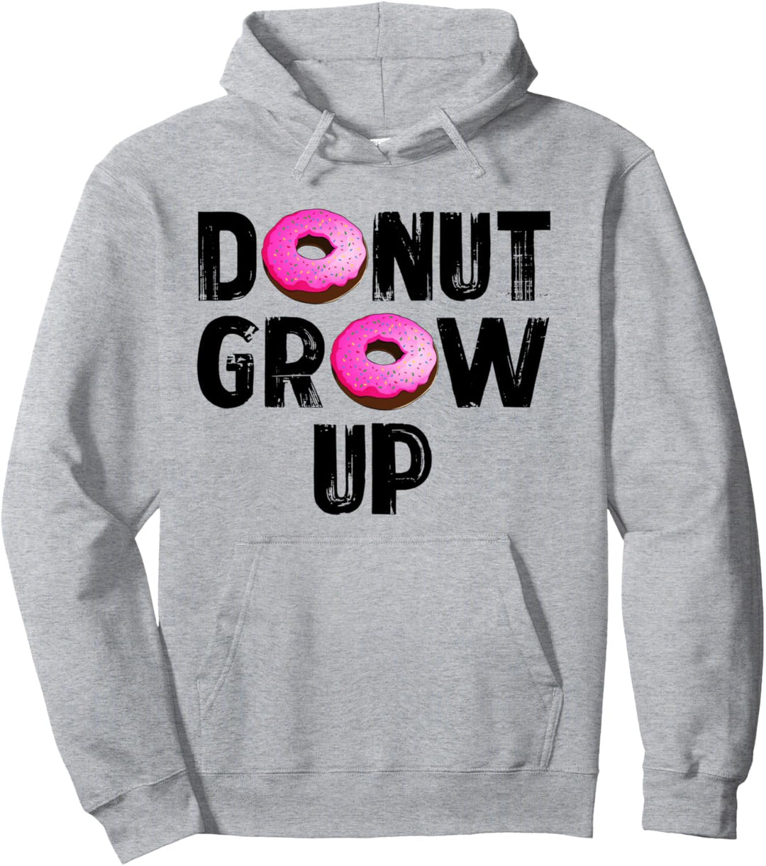 Donut Grow Up Funny Foodie Doughnut Lovers Pullover Hoodie