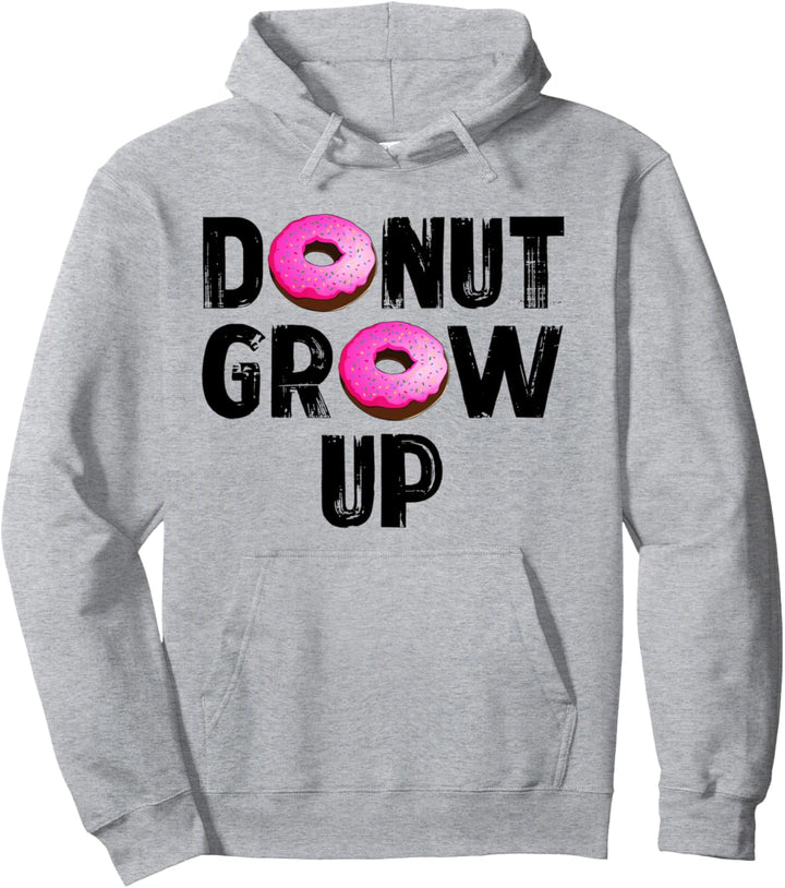 Donut Grow Up Funny Foodie Doughnut Lovers Pullover Hoodie