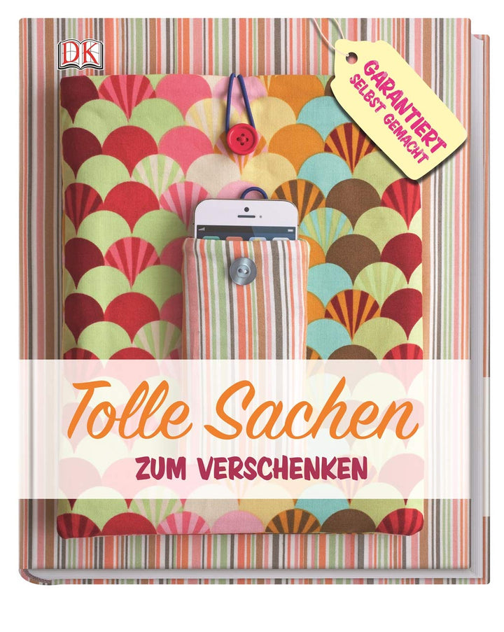 Tolle Sachen zum Verschenken: Garantiert selbst gemacht, Gebundenes Buch