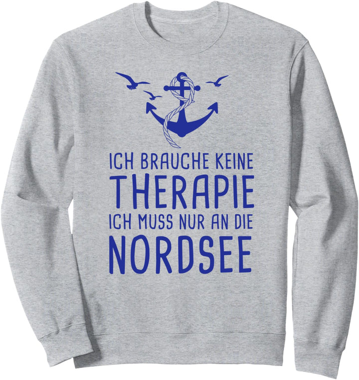Ich Brauche Keine Therapie Ich Muss Nur An Die Nordsee Sweatshirt