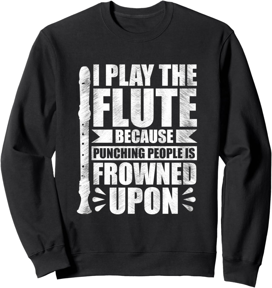 I Play the Flute Because Punching People is Frowned Upon Sweatshirt