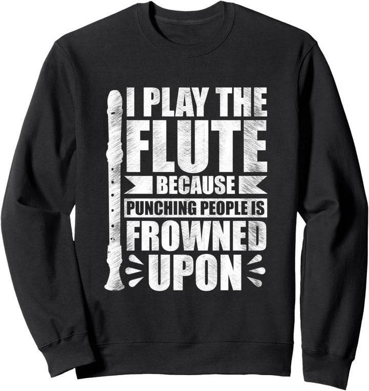 I Play the Flute Because Punching People is Frowned Upon Sweatshirt