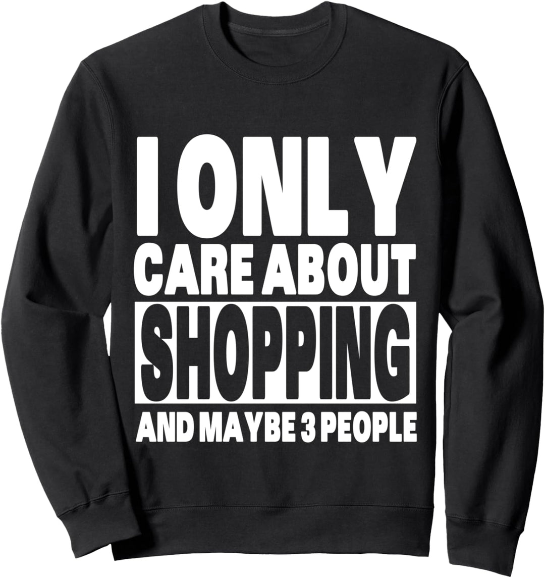 I Only Care About Shopping Lustig Sarkastisch Einkaufen Sweatshirt