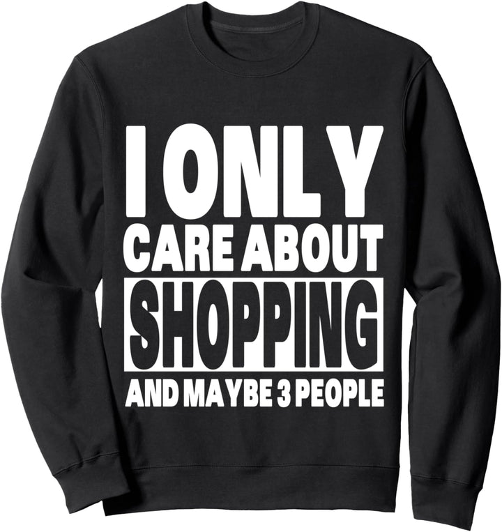 I Only Care About Shopping Lustig Sarkastisch Einkaufen Sweatshirt