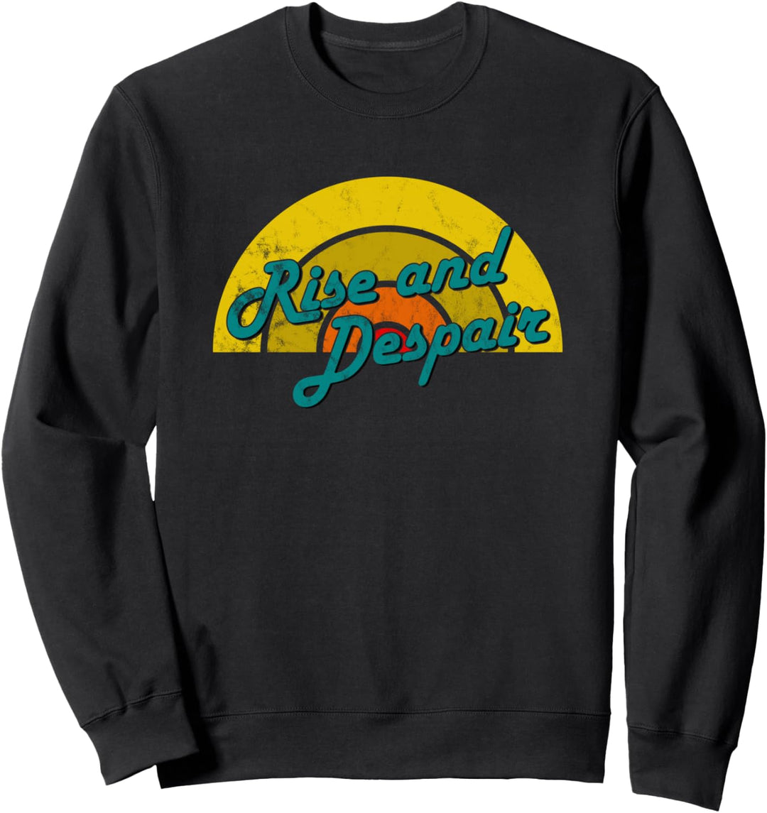 Rise and Despair Funny Ironic Sweatshirt