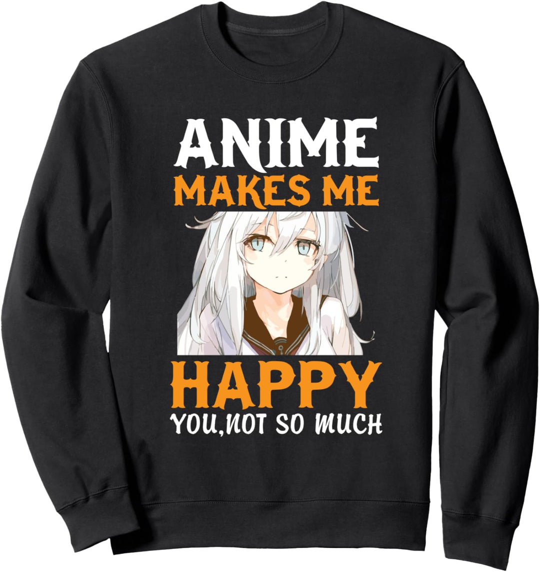 Mangas Animes outfit Anime makes me happy you not so much Sweatshirt