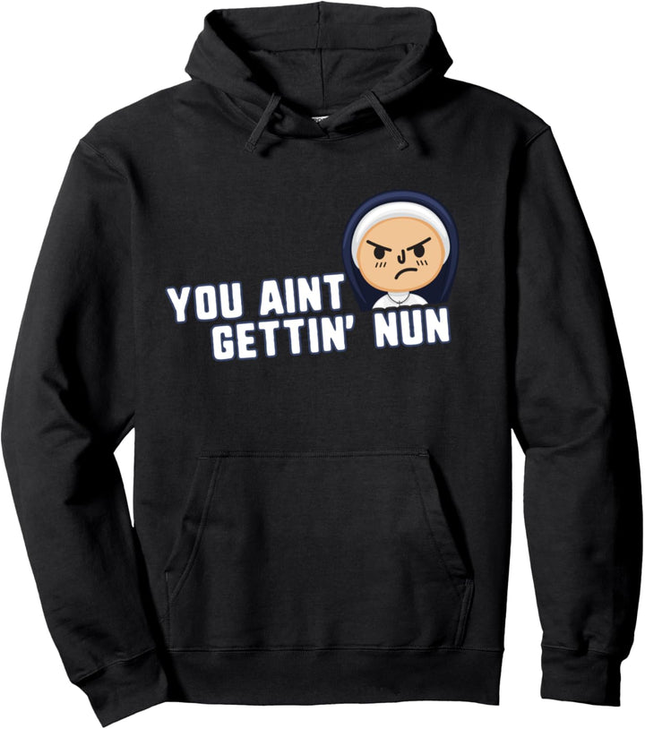 You aint gettin' nun funny humor joke Pullover Hoodie