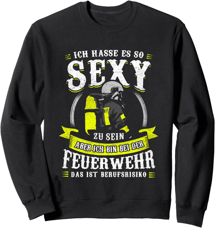 Ich Hasse Es So Sexy Zu Sein Aber Ich Bin Bei Der Feuerwehr Sweatshirt