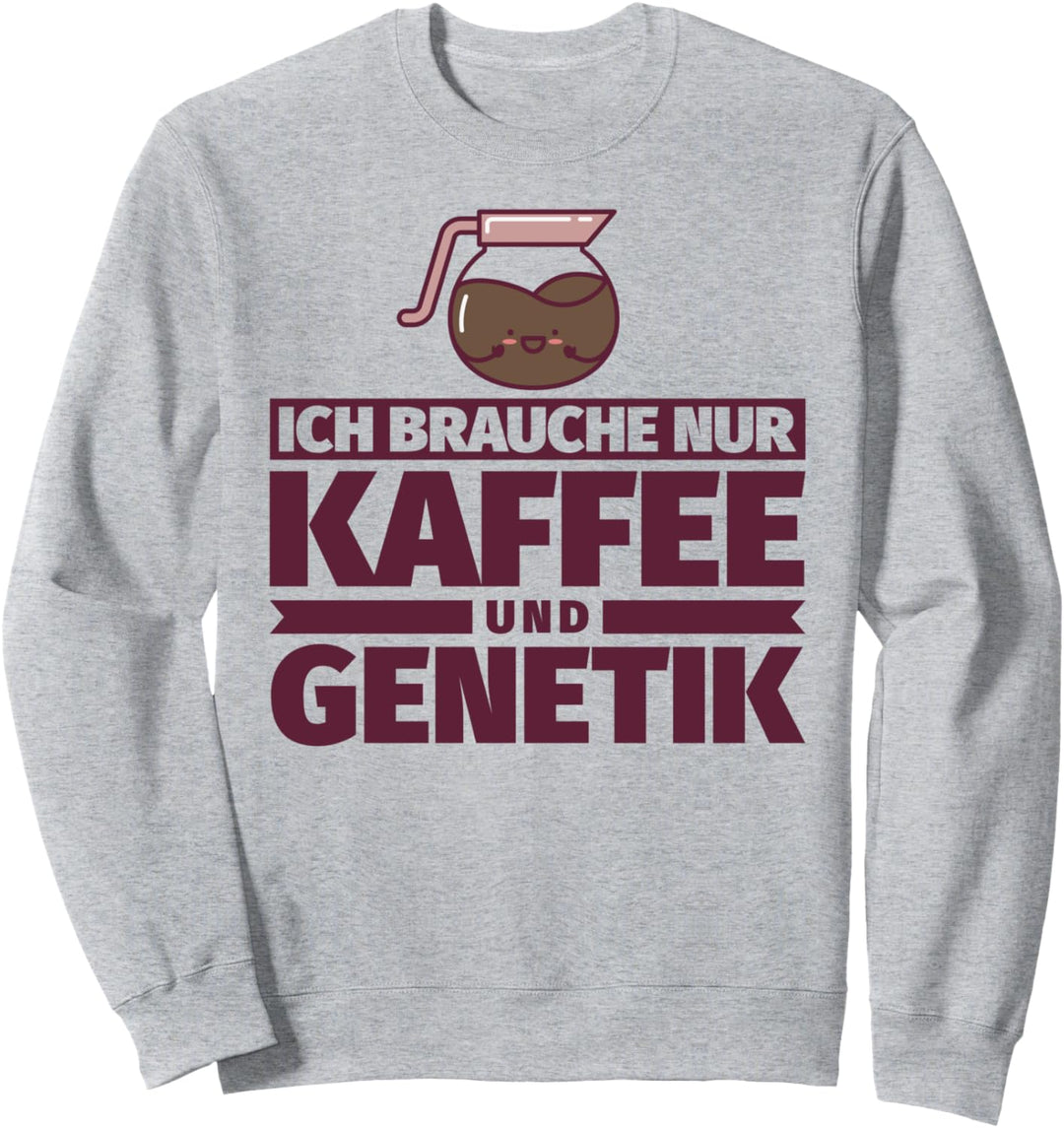 Ich brauche nur Kaffee und Genetik Sweatshirt