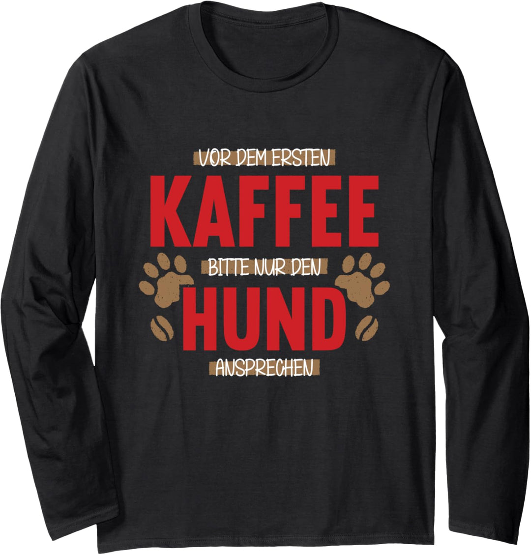 Vor dem ersten Kaffee nur den Hund ansprechen Hunde Gassi Langarmshirt